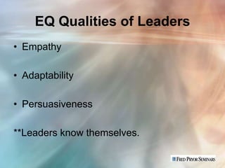 EQ Qualities of Leaders
• Empathy

• Adaptability

• Persuasiveness

**Leaders know themselves.
 