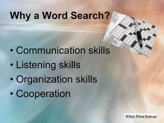 Why a Word Search?


• Communication skills
• Listening skills
• Organization skills
• Cooperation
 