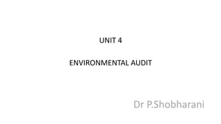 Dr P.Shobharani
UNIT 4
ENVIRONMENTAL AUDIT
 