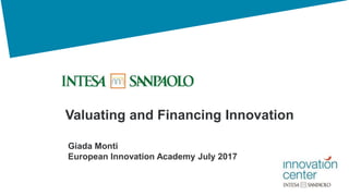 Valuating and Financing Innovation
Giada Monti
European Innovation Academy July 2017
 
