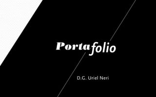 Portafolio
D.G. Uriel Neri
 