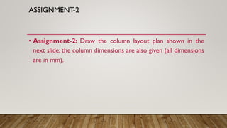 ASSIGNMENT-2
• Assignment-2: Draw the column layout plan shown in the
next slide; the column dimensions are also given (all dimensions
are in mm).
 