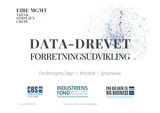 DATA-DREVET
FORRETNINGSUDVIKLING
Forskningens Døgn | #forskdk | @hanseibe

© 2017 EIBE MGMT
 Data-Drevet Forretningsudvikling
 1
 