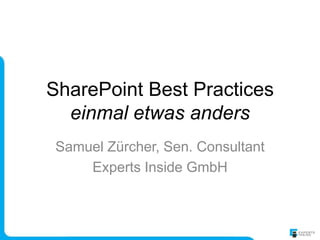 SharePoint Best Practices
einmal etwas anders
Samuel Zürcher, Sen. Consultant
Experts Inside GmbH
 