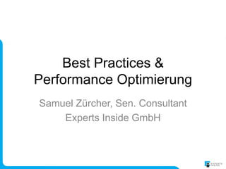 Best Practices &
Performance Optimierung
Samuel Zürcher, Sen. Consultant
    Experts Inside GmbH
 