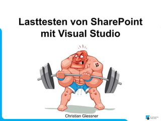 Lasttesten von SharePoint
     mit Visual Studio
      Christian Glessner




          Christian Glessner
 