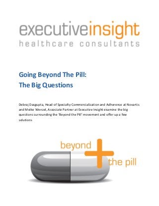 Going Beyond The Pill:
The Big Questions

Debraj Dasgupta, Head of Specialty Commercialization and Adherence at Novartis
and Meike Wenzel, Associate Partner at Executive Insight examine the big
questions surrounding the 'Beyond the Pill' movement and offer up a few
solutions
 