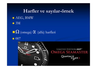 Harfler ve sayılar-örnek
                     sayılar-
   AEG, BMW
   3M

 Ω (omega)
     omega)   α (alfa) harfleri
   007
 