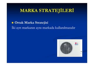 MARKA STRATEJİLERİ

 Ortak Marka Stratejisi
İki ayrı markanın aynı markada kullanılmasıdır
 