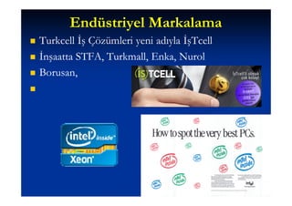Endüstriyel Markalama
   Turkcell İş Çözümleri yeni adıyla İşTcell
   İnşaatta STFA, Turkmall, Enka, Nurol
                   Turkmall, Enka,
   Borusan,
    Borusan,





                                                3.82
 