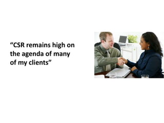 “CSR remains high on
the agenda of many
of my clients”
 