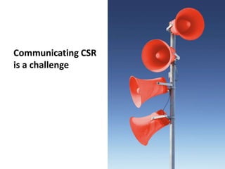 Communicating CSR
is a challenge
 