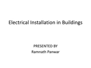 Electrical Installation in Buildings
PRESENTED BY
Ramnath Panwar
 