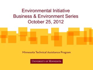 Environmental Initiative
Business & Environment Series
      October 25, 2012
 