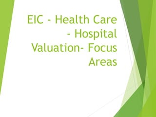 EIC - Health Care
- Hospital
Valuation- Focus
Areas
 