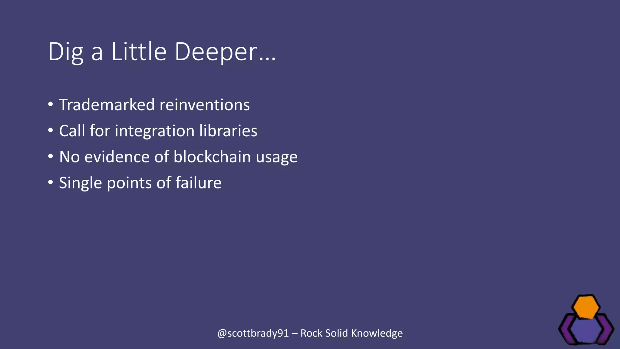 Dig a Little Deeper…
• Trademarked reinventions
• Call for integration libraries
• No evidence of blockchain usage
• Single points of failure
@scottbrady91 – Rock Solid Knowledge
 