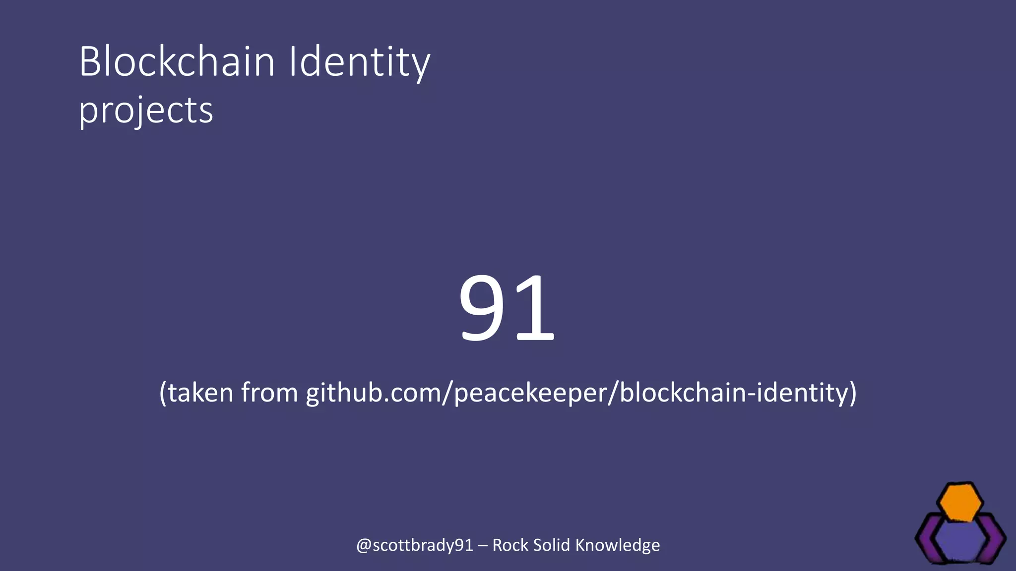 Blockchain Identity
projects
91
(taken from github.com/peacekeeper/blockchain-identity)
@scottbrady91 – Rock Solid Knowledge
 