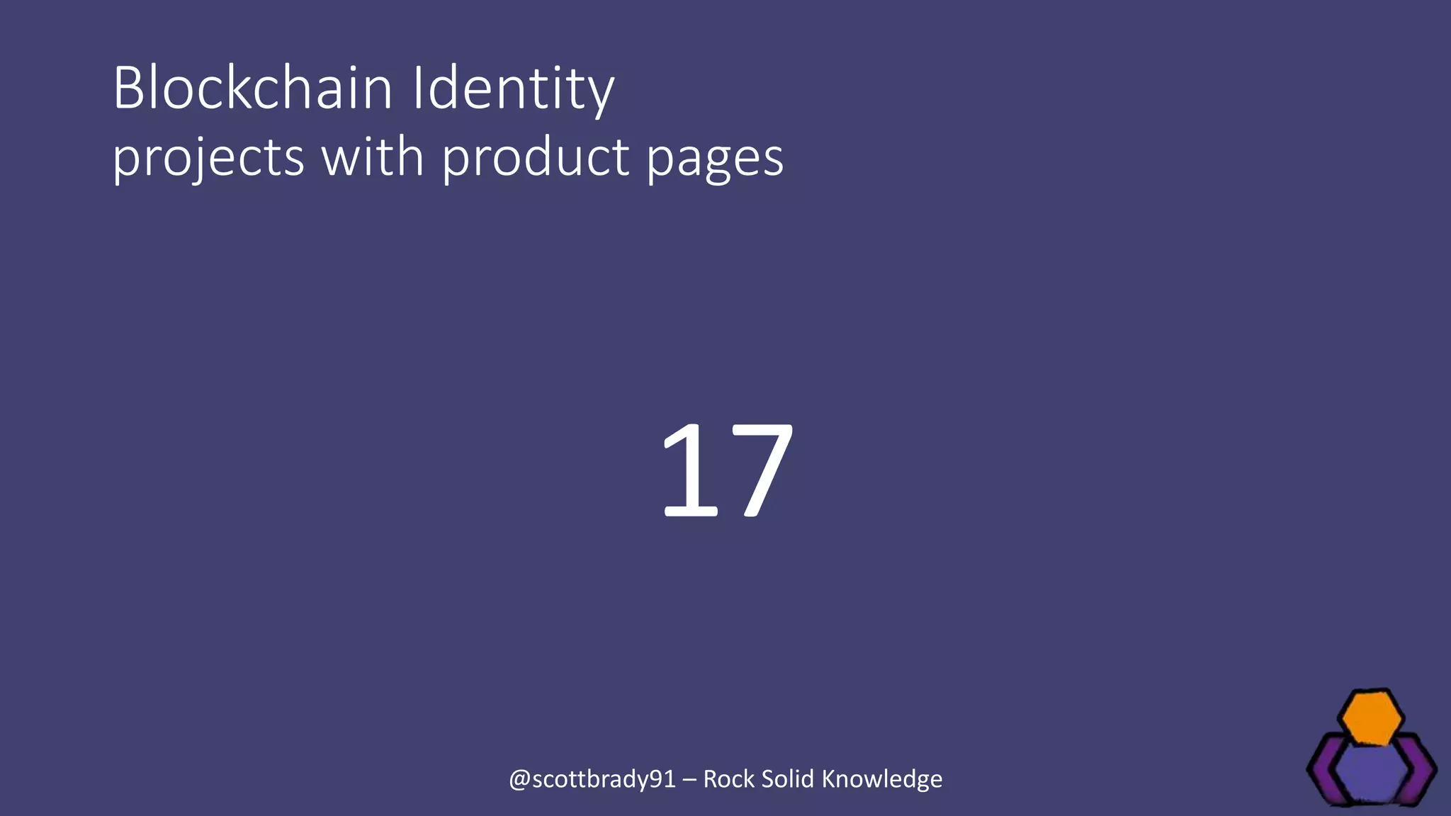 Blockchain Identity
projects with product pages
17
@scottbrady91 – Rock Solid Knowledge
 