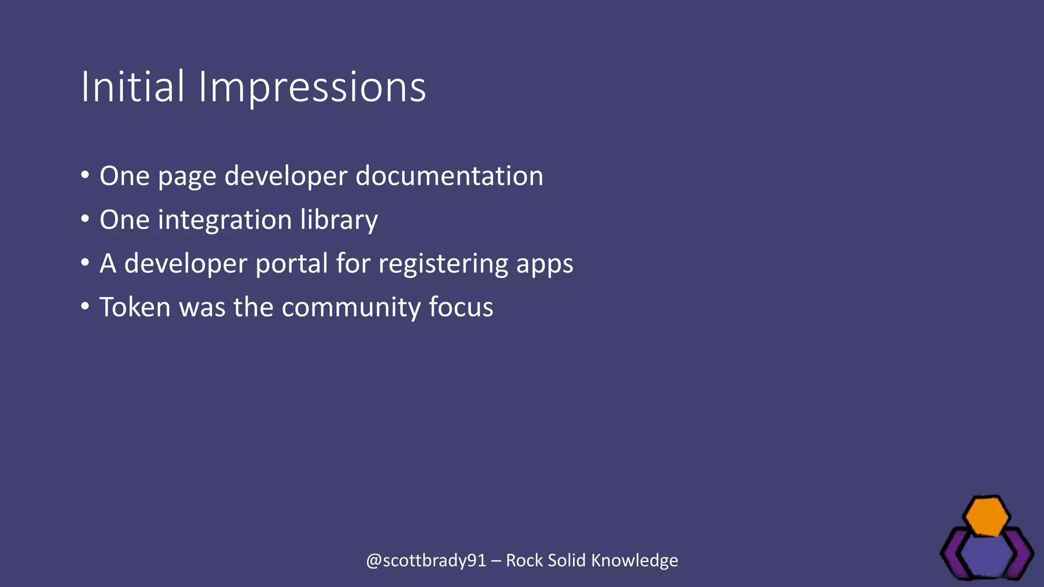 Initial Impressions
• One page developer documentation
• One integration library
• A developer portal for registering apps
• Token was the community focus
@scottbrady91 – Rock Solid Knowledge
 