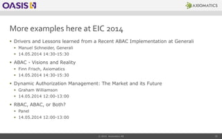 More examples here at EIC 2014
 Drivers and Lessons learned from a Recent ABAC Implementation at Generali
 Manuel Schnei...