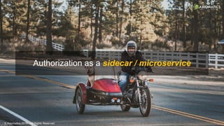 © Axiomatics 2019 - All Rights Reserved
Authorization as a sidecar / microservice
 