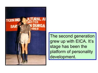 The second generation
grew up with EICA. It’s
stage has been the
platform of personality
development.
 