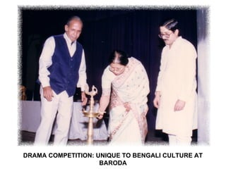 DRAMA COMPETITION: UNIQUE TO BENGALI CULTURE AT
BARODA
 