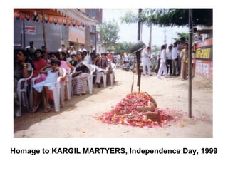 Homage to KARGIL MARTYERS, Independence Day, 1999
 