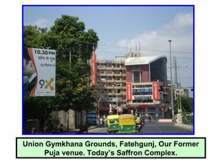 Union Gymkhana Grounds, Fatehgunj, Our Former
Puja venue. Today’s Saffron Complex.
 