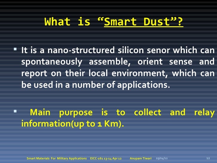 What is “Smart Dust”? It is a nano-structured silicon senor which can    spontaneously assemble, orient sense and    repo...