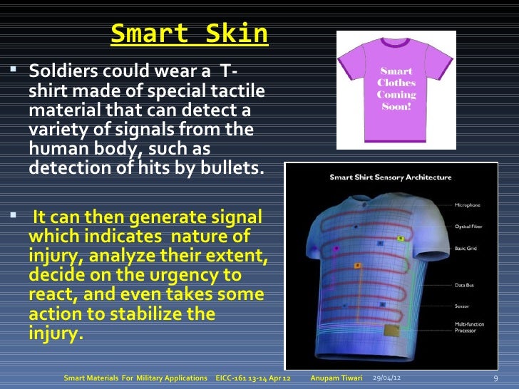 Smart Skin Soldiers could wear a T-  shirt made of special tactile  material that can detect a  variety of signals from t...