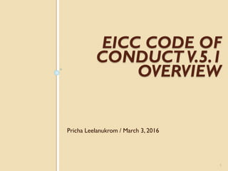 EICC CODE OF
CONDUCT V.5.1
OVERVIEW
1
Pricha Leelanukrom / March 3, 2016
 