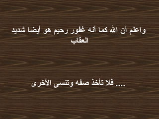 ‫شديد‬ ‫أيضا‬ ‫هو‬ ‫رحيم‬ ‫غفور‬ ‫أنه‬ ‫كما‬ ‫ال‬ ‫أ ن‬ ‫واعلم‬
‫العقاب‬
‫اللخرى‬ ‫وتنسى‬ ‫صفه‬ ‫تألخذ‬ ‫فل‬ ....
 