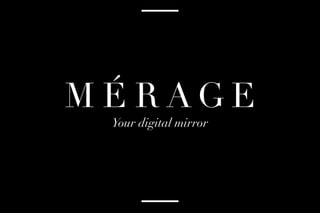 M É R A G E
Your digital mirror
 