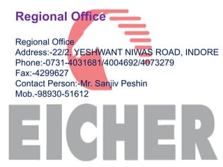 Regional OfficeRegional OfficeAddress:-22/2, YESHWANT NIWAS ROAD, INDOREPhone:-0731-4031681/4004692/4073279Fax:-4299627Contact Person:-Mr. SanjivPeshinMob.-98930-51612