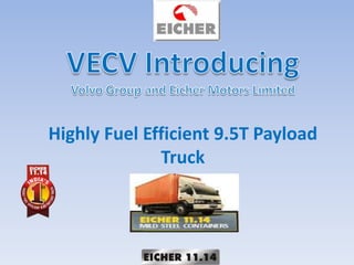 Highly Fuel Efficient 9.5T Payload
Truck
 