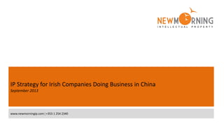 www.newmorningip.com +353 1 254 2340
IP Strategy for Irish Companies Doing Business in China
September 2013
 