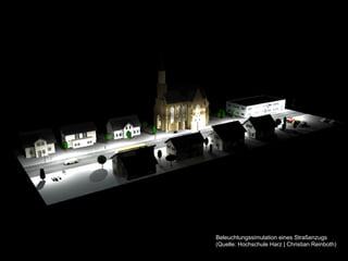 LED	
  –	
  die	
  Zukun-	
  der	
  Straßenbeleuchtung	
  |	
  21.05.2014	
  |	
  Magdeburg	
  
Beleuchtungssimulation eines Straßenzugs
(Quelle: Hochschule Harz | Christian Reinboth)
 