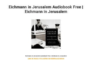 Eichmann in Jerusalem Audiobook Free |
Eichmann in Jerusalem
Eichmann in Jerusalem Audiobook Free | Eichmann in Jerusalem
LINK IN PAGE 4 TO LISTEN OR DOWNLOAD BOOK
 