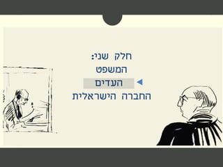‫חלק‬‫שני‬:
‫המשפט‬
‫העדים‬
‫הישראלית‬ ‫החברה‬
 