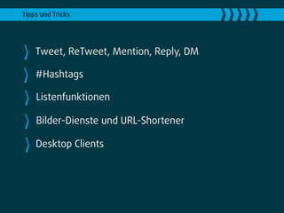 Tipps und Tricks




    Tweet, ReTweet, Mention, Reply, DM

    #Hashtags

    Listenfunktionen

    Bilder-Dienste und URL-Shortener

    Desktop Clients
 