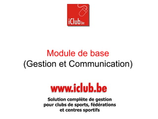 Module de base
(Gestion et Communication)
Solution complète de gestion
pour clubs de sports, fédérations
et centres sportifs
 