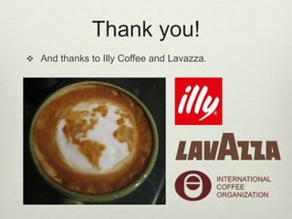 Thank you!
 And thanks to Illy Coffee and Lavazza.
 