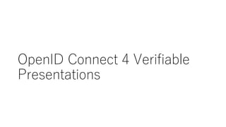 OpenID Connect 4 Verifiable
Presentations
 