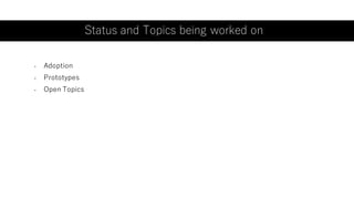 Status and Topics being worked on
- Adoption
- Prototypes
- Open Topics
 