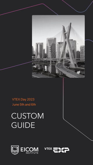 CUSTOM
GUIDE
VTEX Day 2023
June 5th and 6th
 