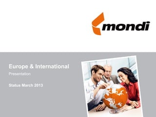 Europe & International
Presentation

Status March 2013
 