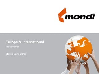Europe & International
Presentation
Status June 2013
 