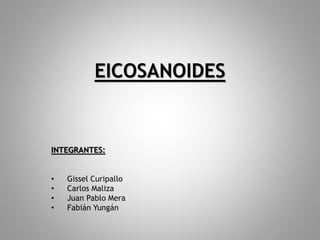 EICOSANOIDES
INTEGRANTES:
• Gissel Curipallo
• Carlos Maliza
• Juan Pablo Mera
• Fabián Yungán
 