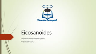 Eicosanoides
Oquendo Marcial Freddy Elias
4° Semestre G#3
 
